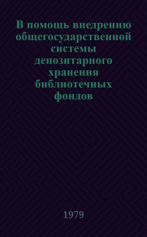 В помощь внедрению общегосударственной системы депозитарного хранения библиотечных фондов : Метод. рекомендации