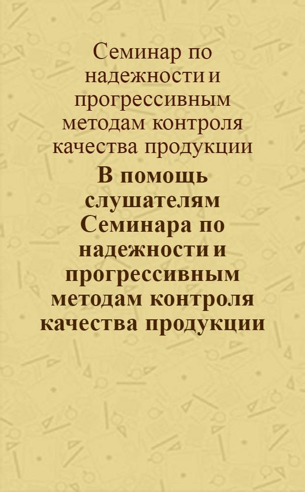 В помощь слушателям Семинара по надежности и прогрессивным методам контроля качества продукции