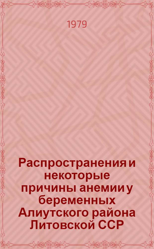 Распространения и некоторые причины анемии у беременных Алиутского района Литовской ССР : Автореф. дис. на соиск. учен. степ. канд. мед. наук : (14.00.05)