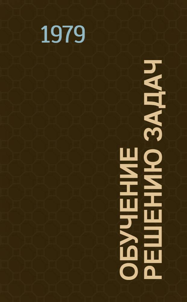 Обучение решению задач : Учеб. пособие для пед. ин-тов по спец. "Математика"