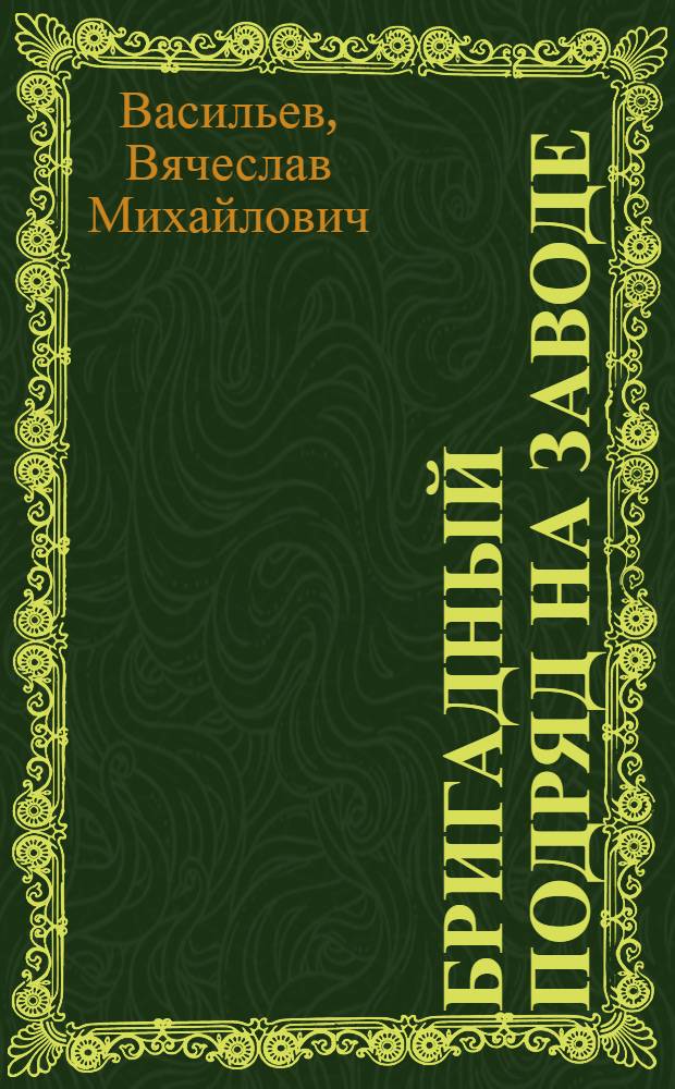 Бригадный подряд на заводе : Рассказ бригадира комплекс. бригады Одес. судоремонт. з-да им. пятидесятилетия Сов. Украины