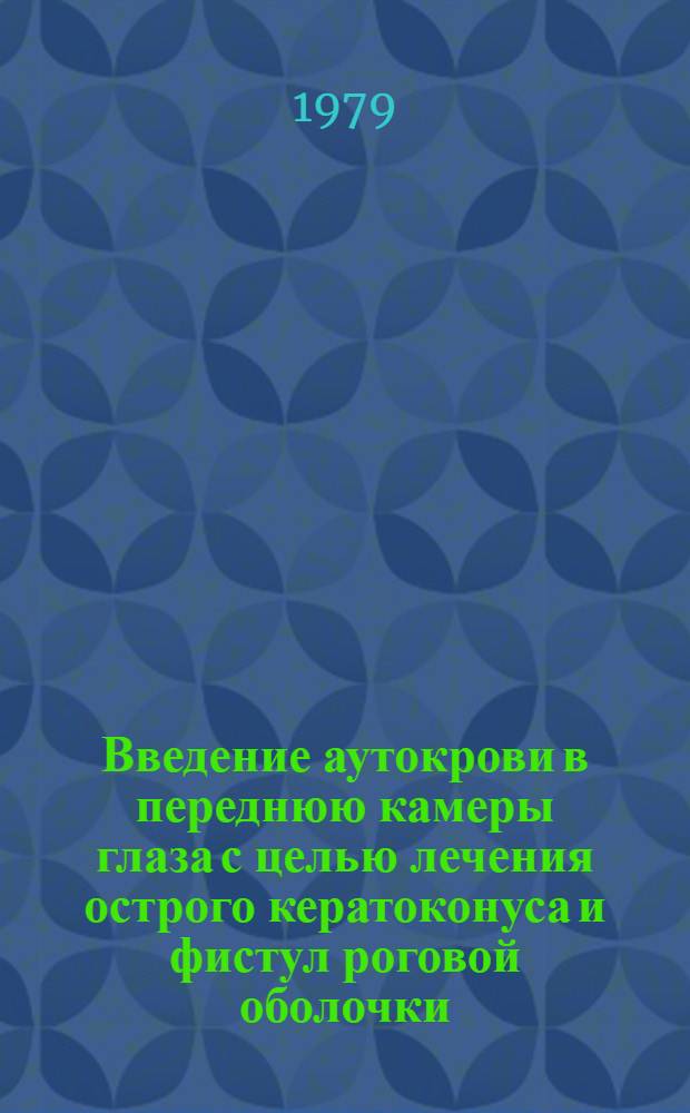 Введение аутокрови в переднюю камеры глаза с целью лечения острого кератоконуса и фистул роговой оболочки : Метод. рекомендации