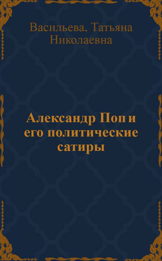 Александр Поп и его политические сатиры : (Поэмы 20-40 гг. XVIII в.)