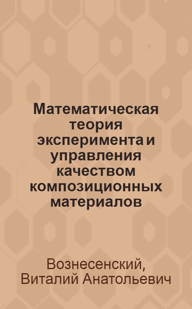 Математическая теория эксперимента и управления качеством композиционных материалов