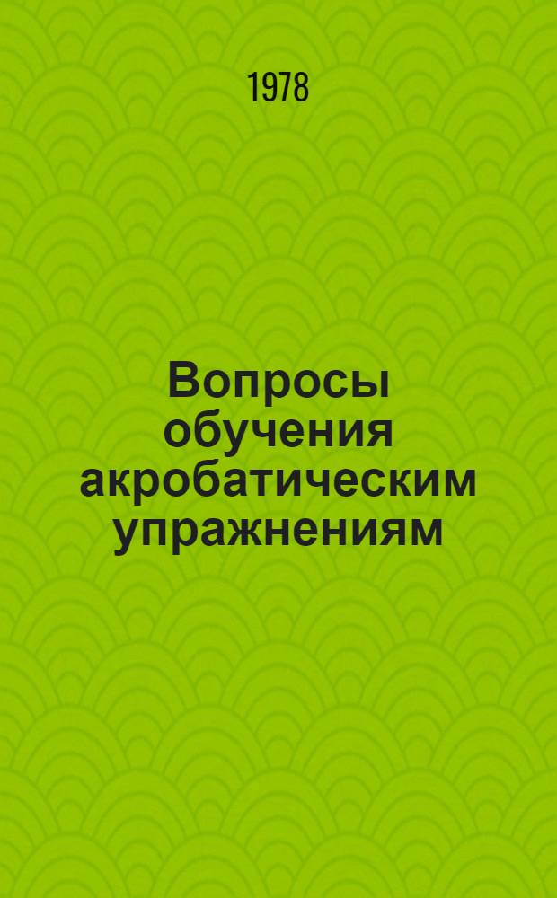 Вопросы обучения акробатическим упражнениям : Сб. статей