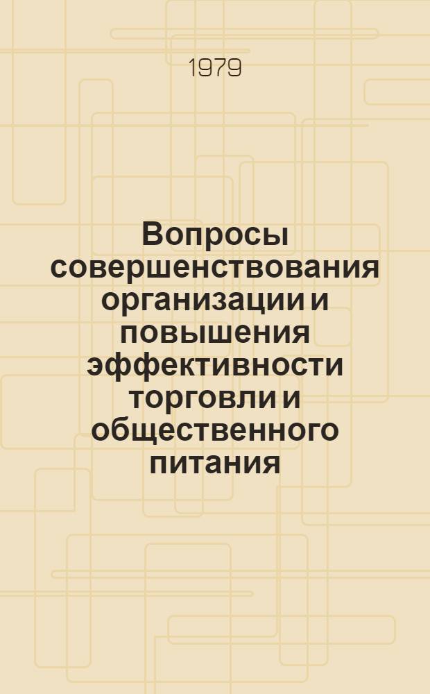 Вопросы совершенствования организации и повышения эффективности торговли и общественного питания : Материалы конф., 29-31 марта 1978 г