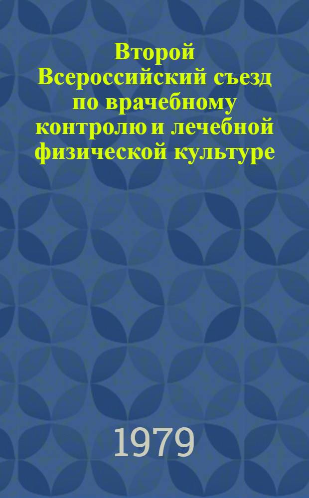 Второй Всероссийский съезд по врачебному контролю и лечебной физической культуре, 3-5 октября 1979 г., г. Ярославль : (Тезисы)