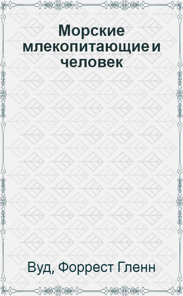 Морские млекопитающие и человек : Пер. с англ.