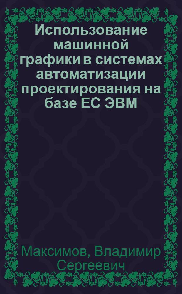 Использование машинной графики в системах автоматизации проектирования на базе ЕС ЭВМ : Учеб. пособие