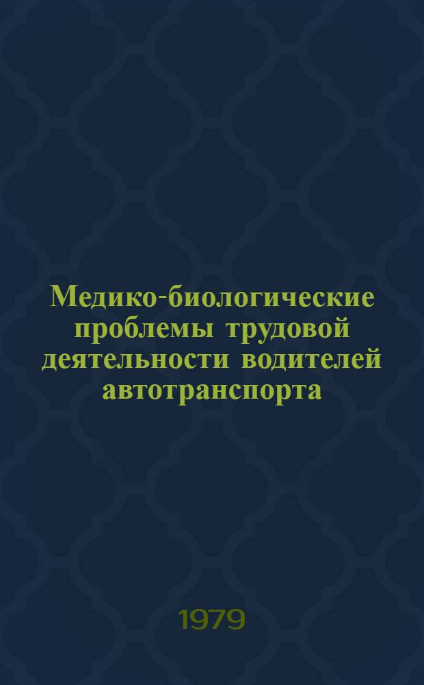 Медико-биологические проблемы трудовой деятельности водителей автотранспорта : Тез. докл. науч.-практ. конф. 23-25 мая 1979 г., г. Горький