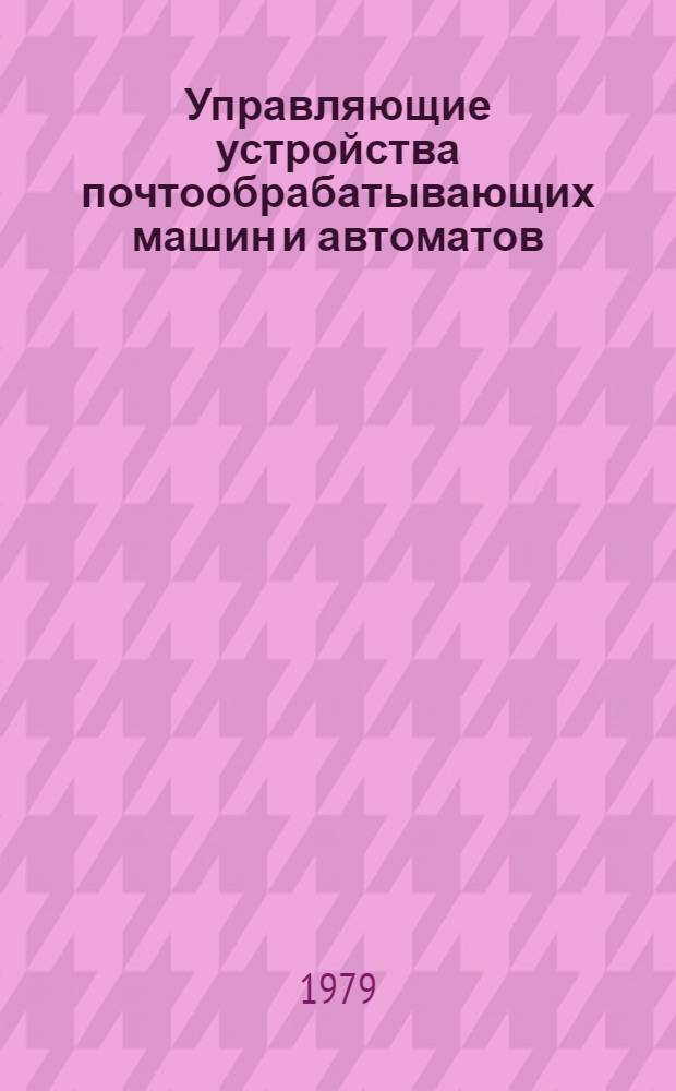 Управляющие устройства почтообрабатывающих машин и автоматов : Учеб. пособие для электротехн. ин-тов связи спец. 0522