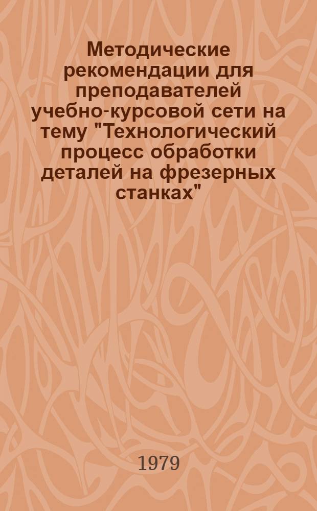 Методические рекомендации для преподавателей учебно-курсовой сети на тему "Технологический процесс обработки деталей на фрезерных станках"