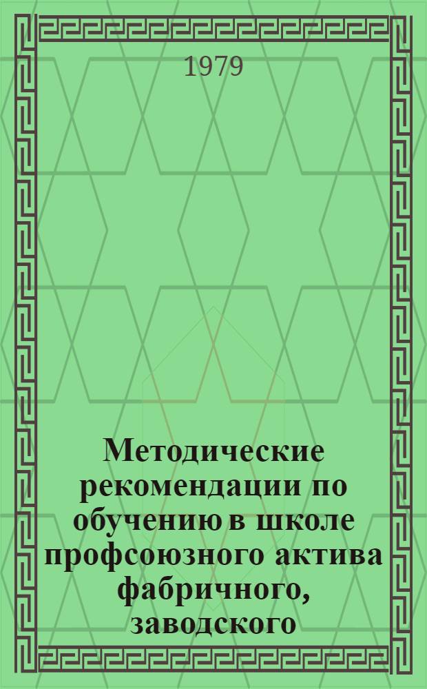 Методические рекомендации по обучению в школе профсоюзного актива фабричного, заводского, местного комитета профсоюза