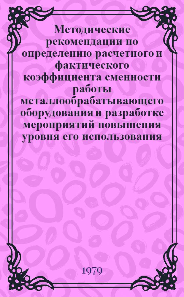Методические рекомендации по определению расчетного и фактического коэффициента сменности работы металлообрабатывающего оборудования и разработке мероприятий повышения уровня его использования