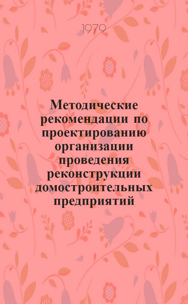 Методические рекомендации по проектированию организации проведения реконструкции домостроительных предприятий