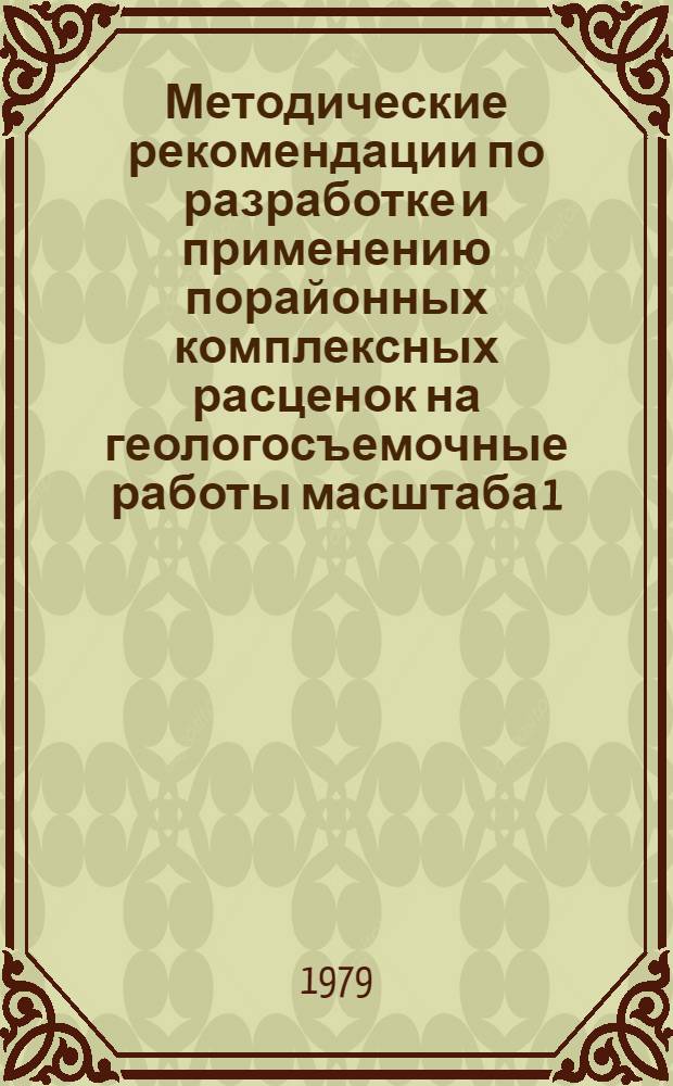 Методические рекомендации по разработке и применению порайонных комплексных расценок на геологосъемочные работы масштаба 1:50000