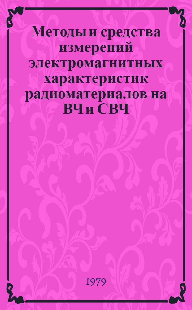 Методы и средства измерений электромагнитных характеристик радиоматериалов на ВЧ и СВЧ : Тез. докл. IV всесоюз. науч.-техн. конф., 29-31 мая 1979 г.