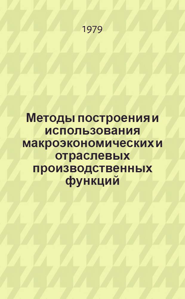 Методы построения и использования макроэкономических и отраслевых производственных функций : Сб. статей