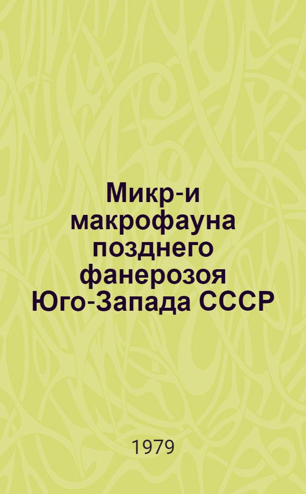 Микро- и макрофауна позднего фанерозоя Юго-Запада СССР : Сб. статей