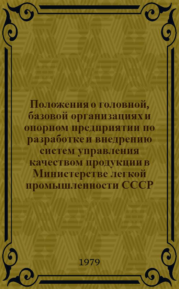 Положения о головной, базовой организациях и опорном предприятии по разработке и внедрению систем управления качеством продукции в Министерстве легкой промышленности СССР : ОМУ 17. УК-03-78 : Утв. 15.02.79 : Срок введ. 01.06.79