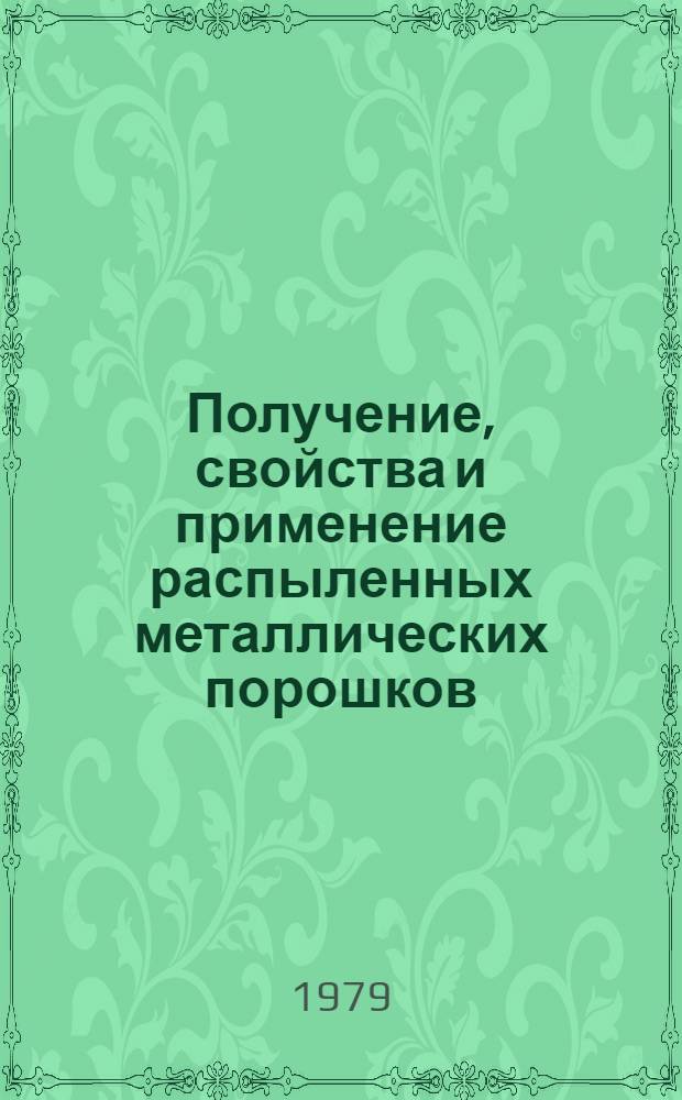 Получение, свойства и применение распыленных металлических порошков : Материалы совещ