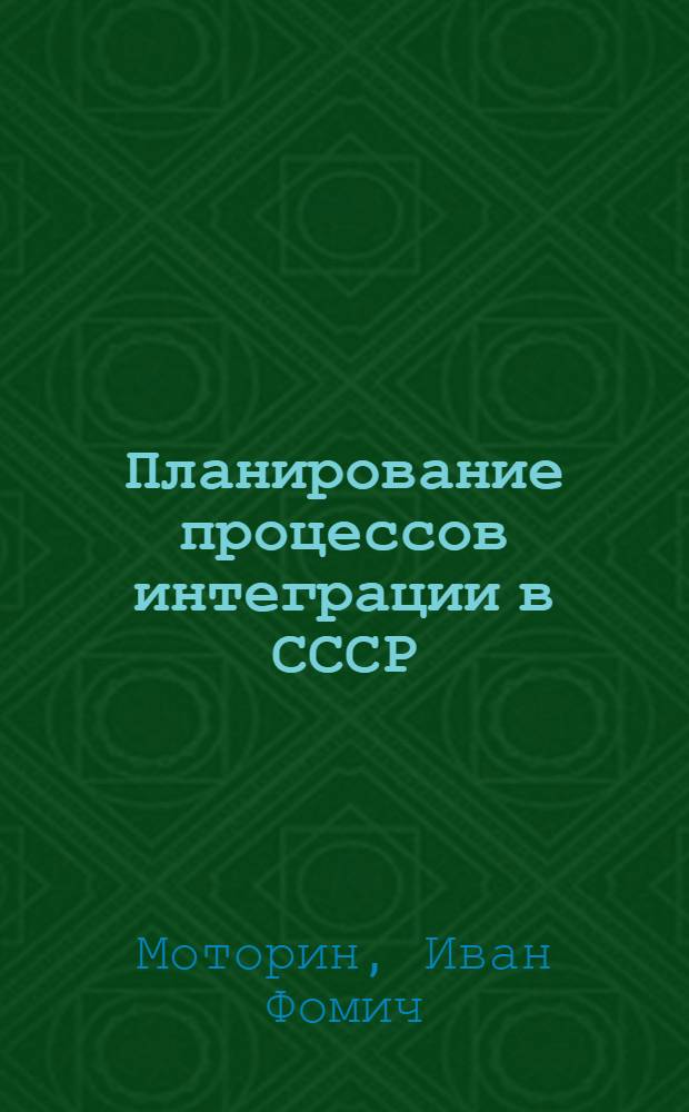 Планирование процессов интеграции в СССР : Теория и методология планир. мероприятий по развитию интеграции со странами СЭВ