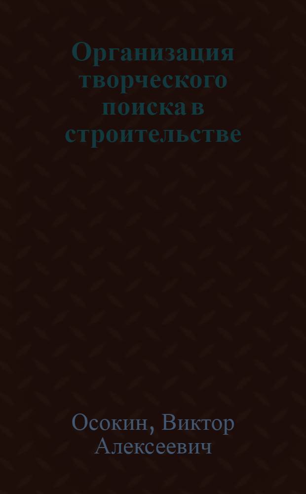 Организация творческого поиска в строительстве : Из опыта НТО стройиндустрии