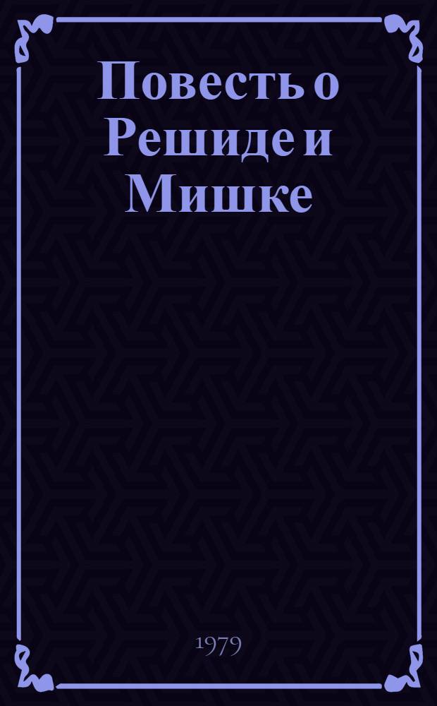 Повесть о Решиде и Мишке : Для сред. и ст. шк. возраста