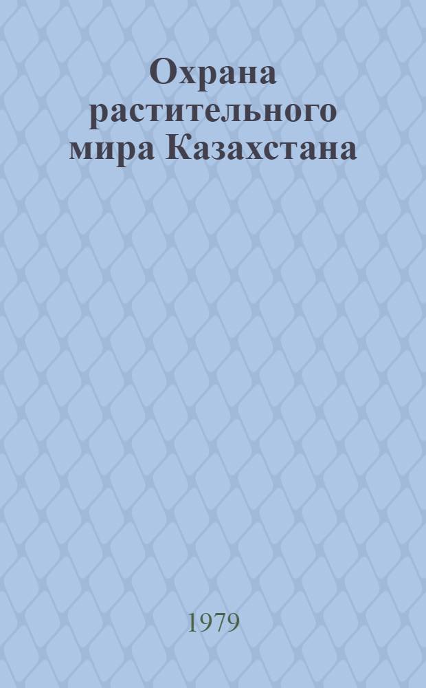 Охрана растительного мира Казахстана : Материалы Респ. совещ. по охране и воспроизводству исчезающих и редких растений, 13-14 апр. 1978 г