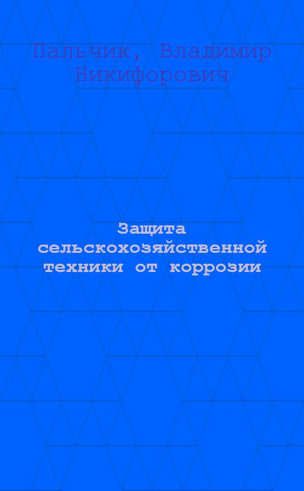 Защита сельскохозяйственной техники от коррозии : Справ. кн