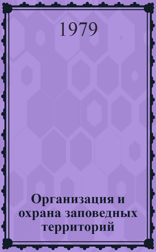 Организация и охрана заповедных территорий : Сб. науч. тр