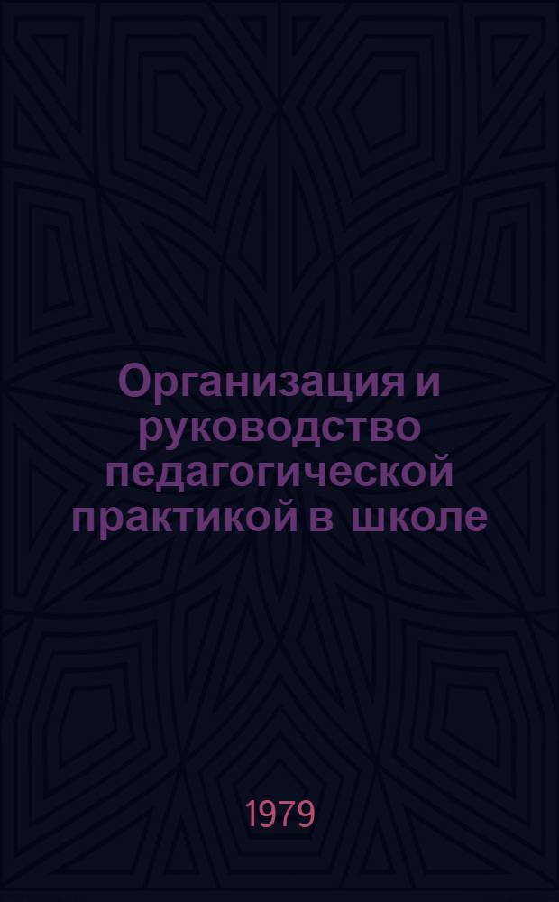 Организация и руководство педагогической практикой в школе : (Инструкт.-метод. пособие для руководителей пед. практики и студентов)
