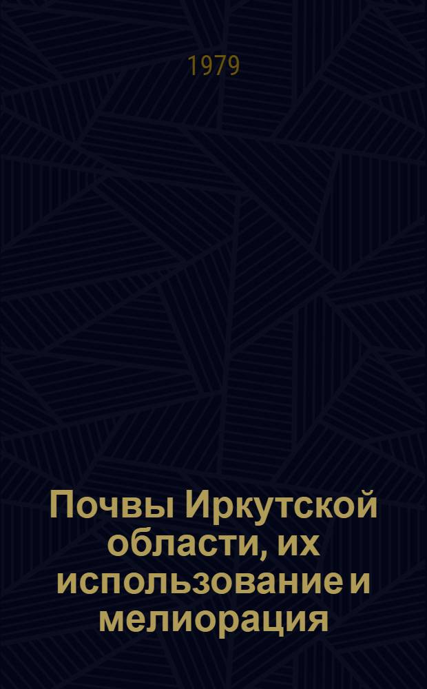 Почвы Иркутской области, их использование и мелиорация : Сб. статей