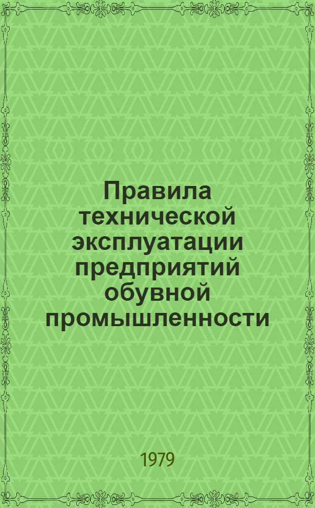 Правила технической эксплуатации предприятий обувной промышленности : Утв. М-вом лег. пром-сти СССР 05.04.79