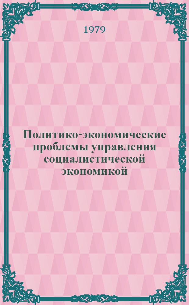 Политико-экономические проблемы управления социалистической экономикой : Межвуз. сб