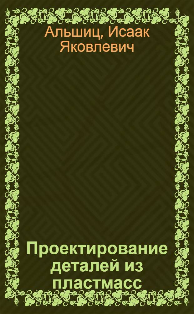 Проектирование деталей из пластмасс : Справочник