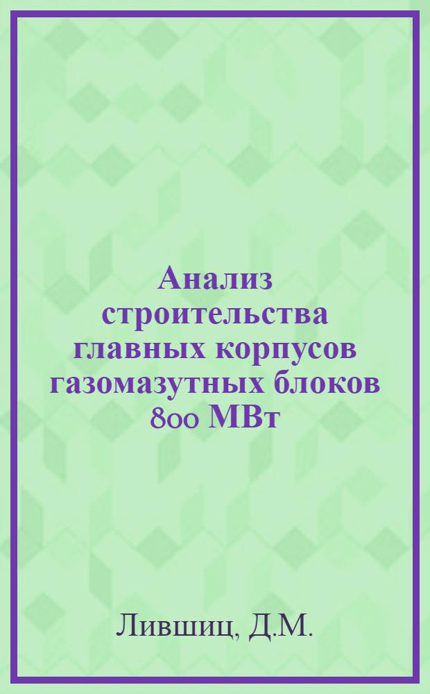 Анализ строительства главных корпусов газомазутных блоков 800 МВт : Обзор