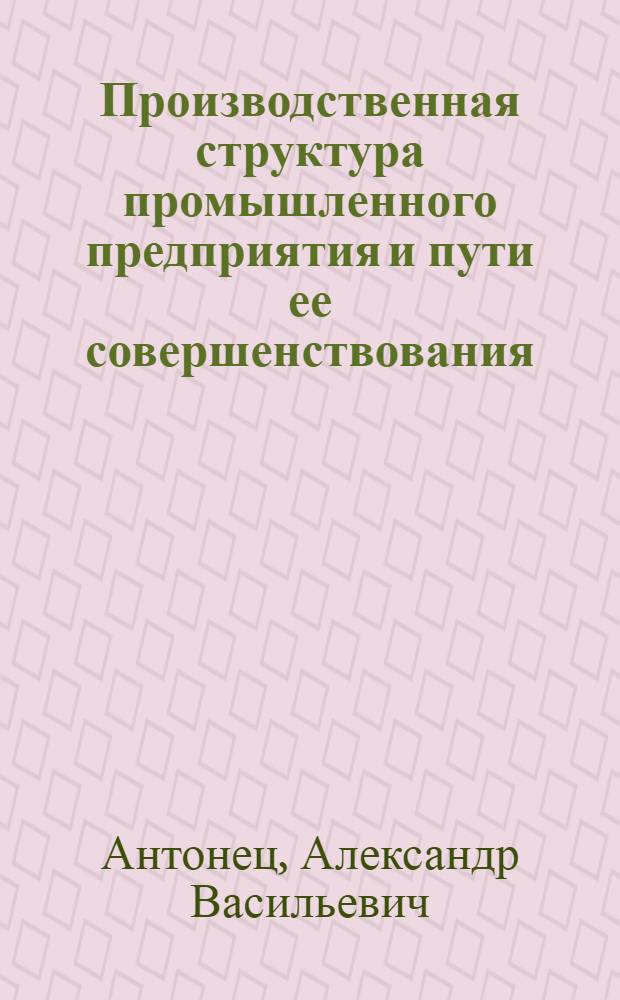 Производственная структура промышленного предприятия и пути ее совершенствования : Текст лекции