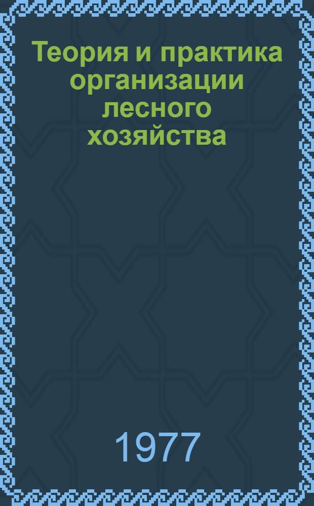 Теория и практика организации лесного хозяйства