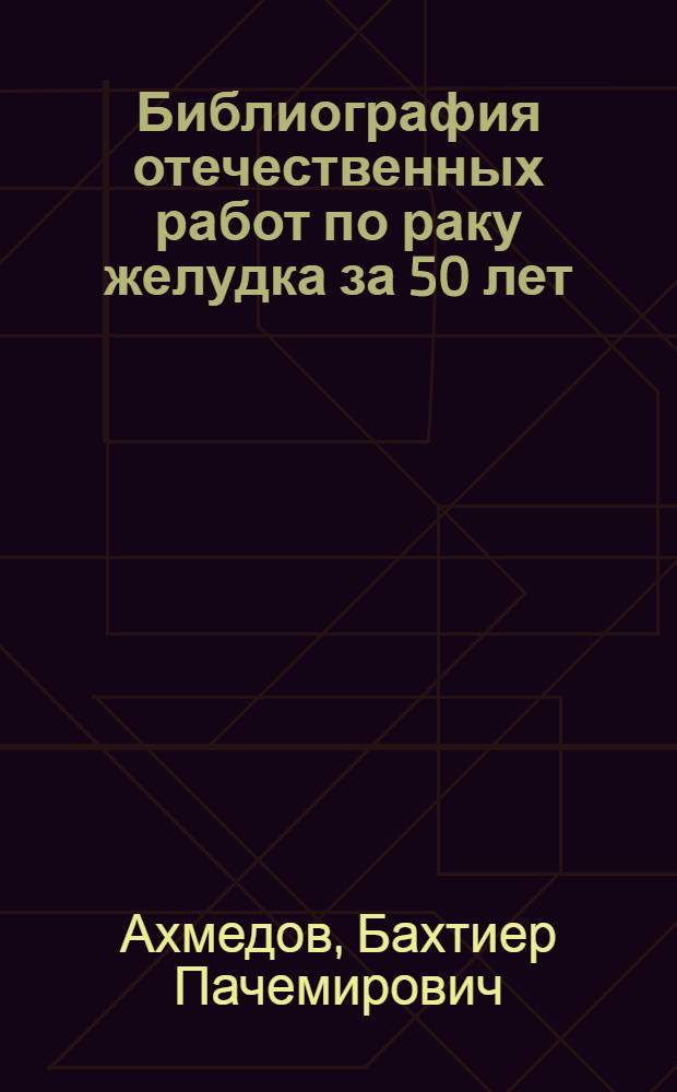 Библиография отечественных работ по раку желудка за 50 лет (1917-1966 гг.)