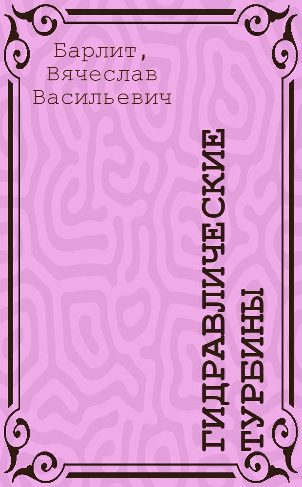 Гидравлические турбины : Учеб. пособие для вузов по специальности "Гидравл. машины и средства автоматики"