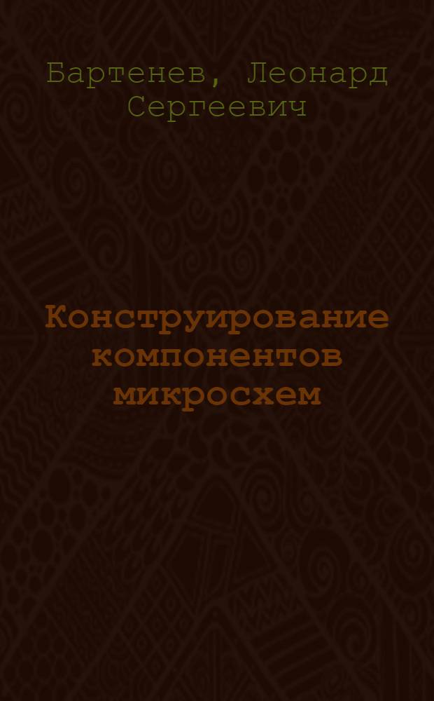 Конструирование компонентов микросхем : (Учеб. пособие для студентов спец. 0705)