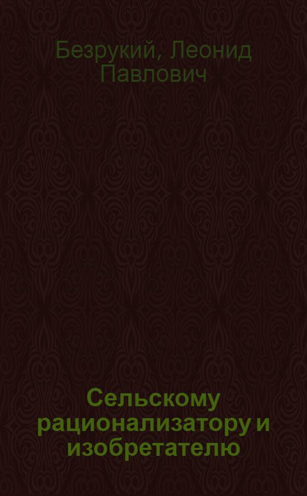 Сельскому рационализатору и изобретателю : (Краткое справ. пособие)