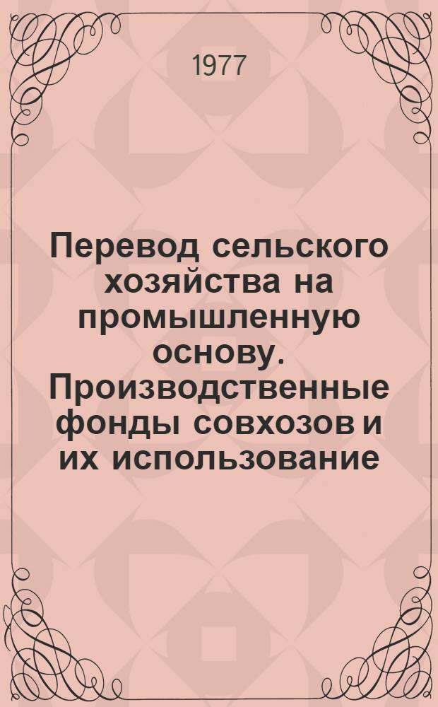 Перевод сельского хозяйства на промышленную основу. Производственные фонды совхозов и их использование. Управление совхозным производством в условиях интенсификации