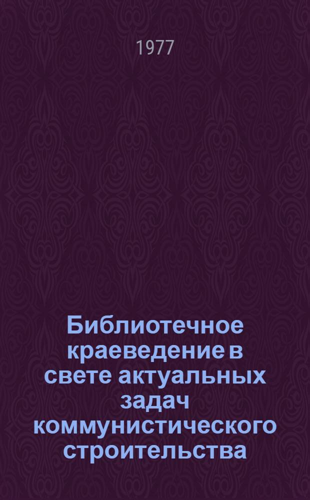 Библиотечное краеведение в свете актуальных задач коммунистического строительства : Сборник трудов