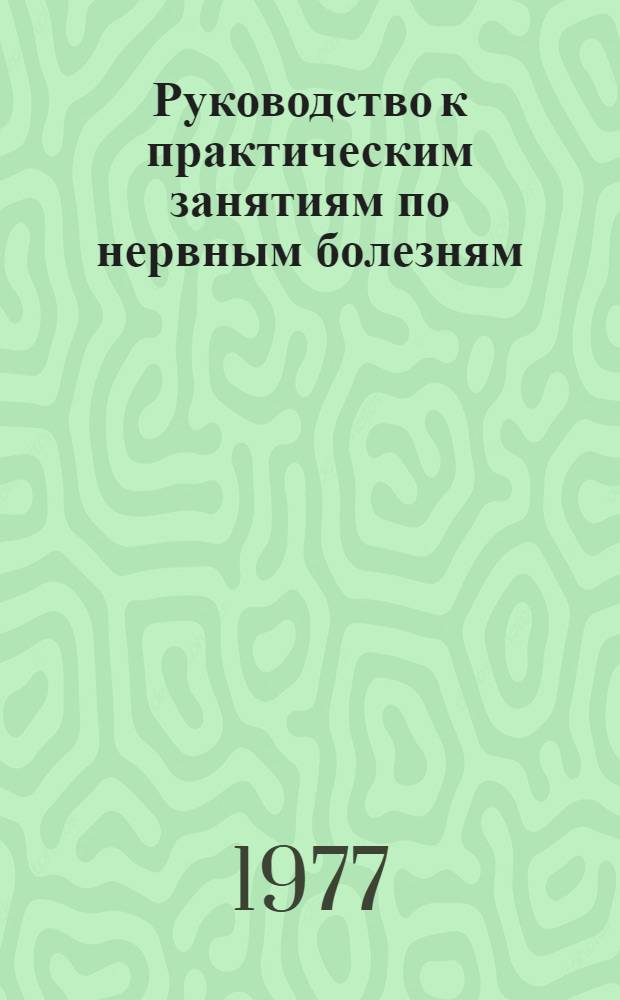 Руководство к практическим занятиям по нервным болезням : Учеб. пособие для мед. ин-тов