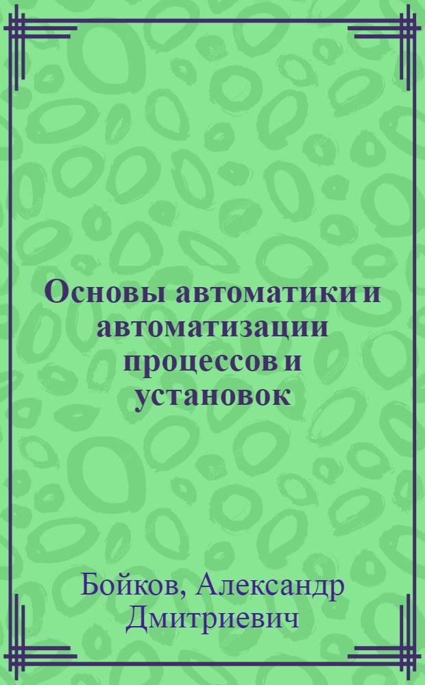 Основы автоматики и автоматизации процессов и установок : Учеб. пособие