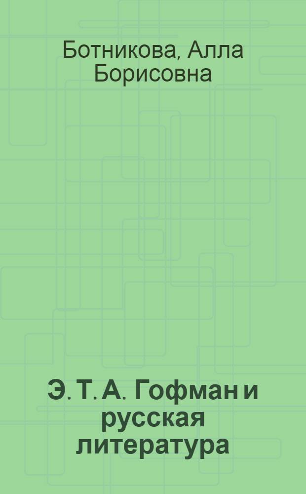 Э. Т. А. Гофман и русская литература : (Первая половина XIX в.) : К проблеме рус.-нем. лит. связей