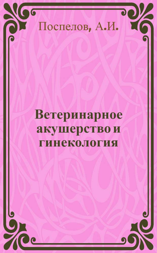 Ветеринарное акушерство и гинекология : По специальности "Ветеринария"