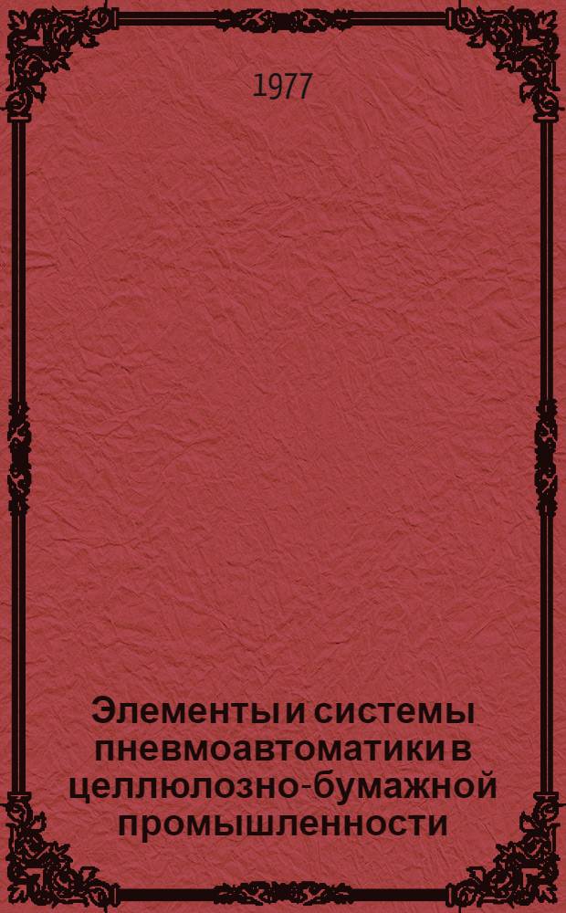 Элементы и системы пневмоавтоматики в целлюлозно-бумажной промышленности : Учеб. пособие